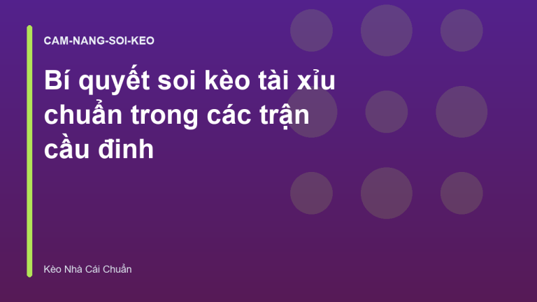 Bí quyết soi kèo tài xỉu chuẩn trong các trận cầu đinh