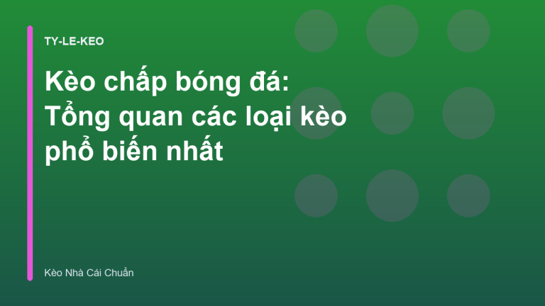 Kèo chấp bóng đá: Tổng quan các loại kèo phổ biến nhất